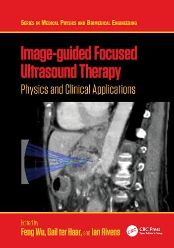 Image-guided Focused Ultrasound Therapy: Physics and Clinical Applications (Series in Medical Physics and Biomedical Engineering)