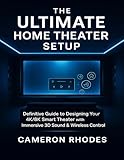 THE ULTIMATE HOME THEATER SETUP: Definitive Guide to Designing Your 4K/8K Smart Theater with Immersive 3D Sound & Wireless Control (English Edition)