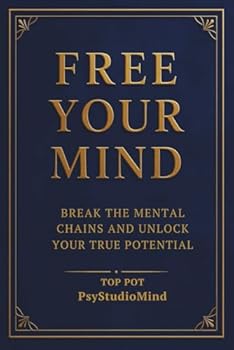 Paperback Free Your Mind: Break the Mental Chains and Unlock Your True Potential Book