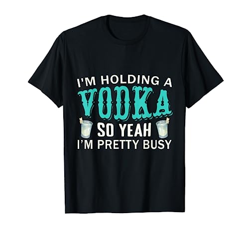 Tengo en la mano un vodka, así que sí, estoy bastante ocupado Camiseta