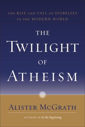 The Twilight of Atheism: The Rise and Fall of Disbelief in the Modern World