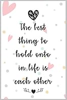The Best Thing to Hold onto in Life Is Each Other : a Good Gift Notebook Idea for Your Wife, Woman, Partner, Wifey or Your Mate to Express Your Love to Him or Her : The Prefect Gift to Express Love to 1655732439 Book Cover