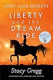 Liberty and the Dream Ride (Pony Club Secrets, Book 11)