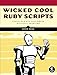 Wicked Cool Ruby Scripts: Useful Scripts that Solve Difficult Problems