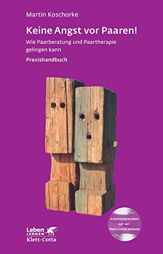 Keine Angst vor Paaren!: Wie Paarberatung und Paartherapie gelingen kann - Ein Praxishandbuch - Lebe Keine Angst vor Paaren!: Wie Paarberatung und Paartherapie gelingen kann - Ein Praxishandbuch - Lebe