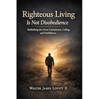Righteous Living Is Not Disobedience Audiobook By Walter James Lovett II cover art