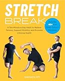 Stretch Break: A Ten-Minute-a-Day Habit to Relieve Tension, Support Mobility, and Counter the Effects of Too Much Sitting