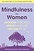 Mindfulness for Women: Declutter Your Mind, Simplify Your Life, Find Time to 'Be'