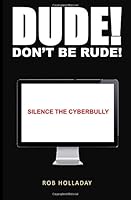 Dude. Don't Be Rude!: Silence the cyber bully 1979018944 Book Cover