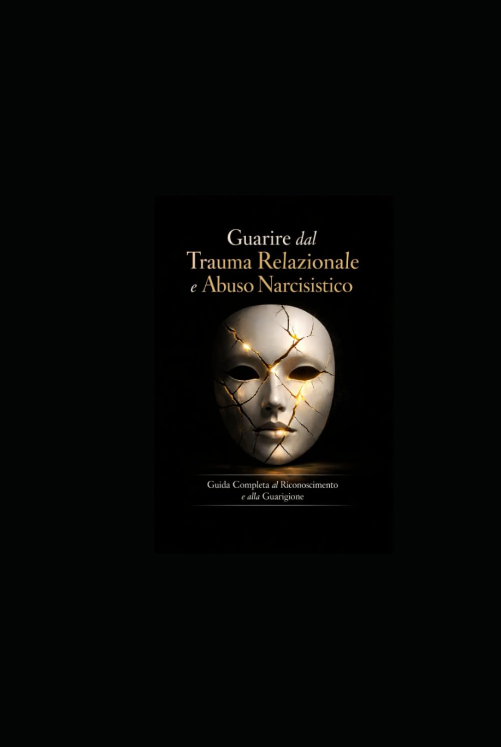 Guarire dal Trauma Relazionale e Abuso Narcisistico: Guida Completa al Riconoscimento e alla Guarigione