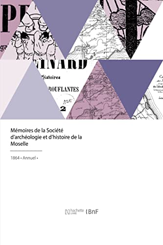 Mémoires de la Société d'archéologie et d'histoire de la Moselle (French Edition)