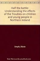 Half the battle: Understanding the effects of the " Troubles " on children and young people in Northern Ireland 0953330524 Book Cover
