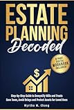 Estate Planning Decoded: Step-by-step guide to demystify wills and trusts, save taxes, avoid delays and protect assets for loved ones