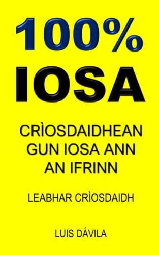 100% IOSA: CRÌOSDAIDHEAN GUN IOSA ANN AN IFRINN (Scots Gaelic Edition)