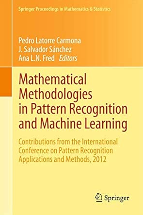 Mathematical Methodologies in Pattern Recognition and Machine Learning: Contributions from the International Conference on Pattern Recognition ... Proceedings in Mathematics & Statistics, 30) 2013th Edition book cover