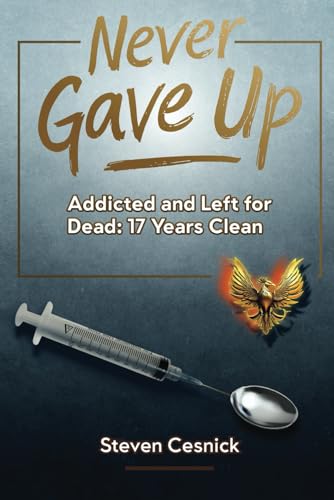 Never Gave Up: Addicted and Left For Dead: 17 Years Clean