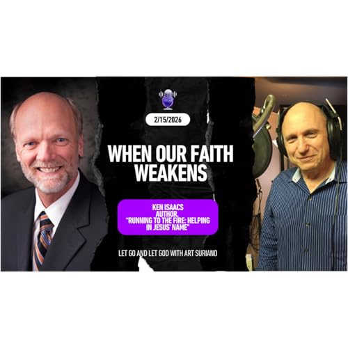 When Our Faith Weakens with Ken Isaacs &ndash; Author, &ldquo;Running To The Fire: Helping in Jesus' Name"