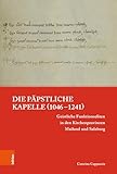 Die päpstliche Kapelle (1046–1241): Geistliche Funktionseliten in den Kirchenprovinzen Mailand und Salzburg (Papsttum im mittelalterlichen Europa 14) - Caterina Cappuccio 
