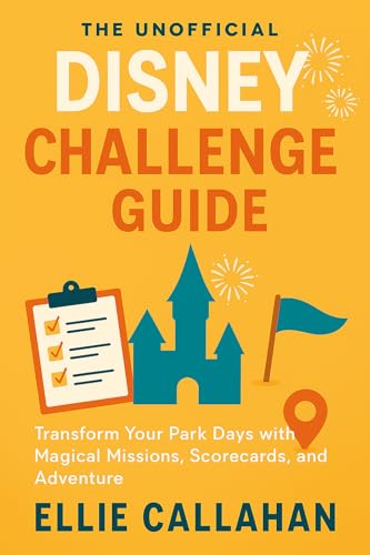 The Unofficial Disney Challenge Guide : Transform Your Park Days with Magical Missions, Scorecards, and Adventure