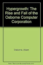 Hypergrowth: The Rise and Fall of the Osborne Computer Corporation