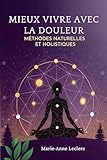  Mieux Vivre Avec La Douleur: Méthodes Naturelles Et Holistiques