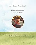 More Screen Time, Please!!: A Gentle Guide to Healthy Screen Time Habits