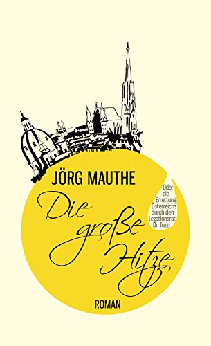 Die große Hitze: oder die Errettung Österreichs durch den Legationsrat Dr. Tuzzi (German Edition)
