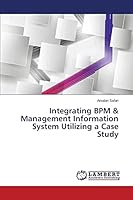 Integrating BPM & Management Information System Utilizing a Case Study 3659669237 Book Cover
