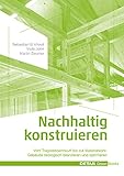 Nachhaltig konstruieren: Vom Tragwerksentwurf bis zur Materialwahl – Gebäude ökologisch bilanzieren und optimieren (DETAIL Green Books)