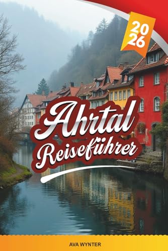 AHRTAL REISEFÜHRER 2026: Entdecken Sie Deutschlands verstecktes Weinparadies mit Weinbergen, Burgruinen, Wanderwegen, Kurorten und landschaftlichen Tipps