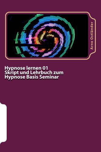 Hypnose lernen 01 Skript und Lehrbuch zum Hypnose Basis Seminar: Hypnose lernen ohne Vorkenntnisse. Alle Inhalte einer Hypnose Basis Ausbildung schriftlich mit Mustertexten (German Edition)