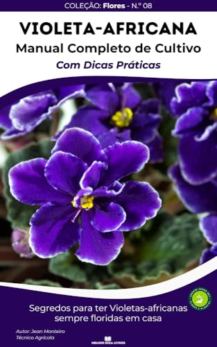 Violeta-africana : Guia completo de cultivo e cuidados da Violeta-Africana: técnicas práticas para f...