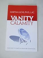 Vanity Calamity: Your Guide to Cosmetic Acupuncture for Anti-Aging 0578026295 Book Cover