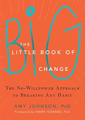The Little Book of Big Change: The No-Willpower Approach to Breaking Any Habit