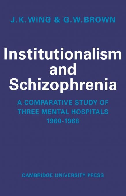 Institutionalism and Schizophrenia: A Comparative Study of Three Mental Hospitals 1960-1968