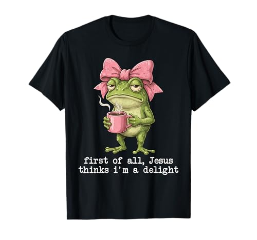Funny Frog First of All Jesus Thinks I'm A Delight T-Shirt