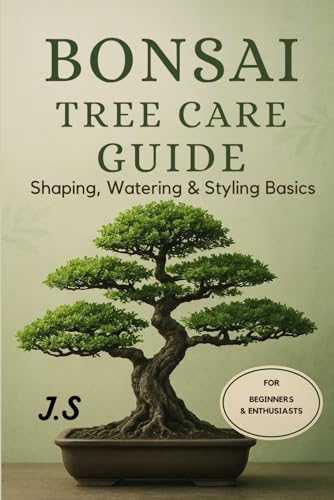 Bonsai Tree Care Guide: Shaping, Watering & Styling Basics: Pruning, Wiring, Seasonal Routines...
