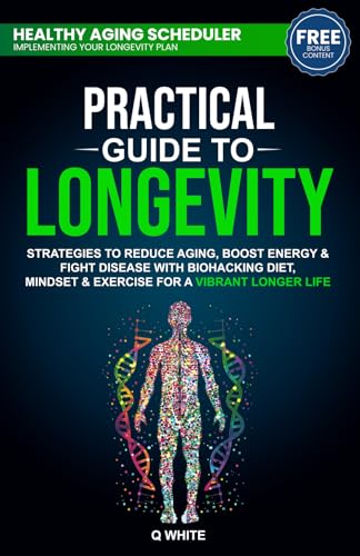 Practical Guide to Longevity: Strategies to Reduce Aging, Boost E...