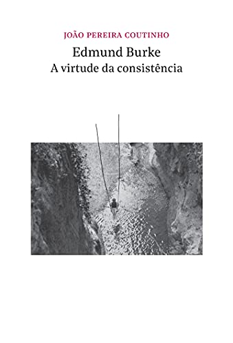 Edmund burke – a virtude da consistência: