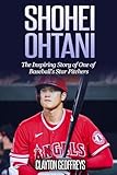 Shohei Ohtani: The Inspiring Story of One of Baseball's Star Pitchers (Baseball Biography Books)
