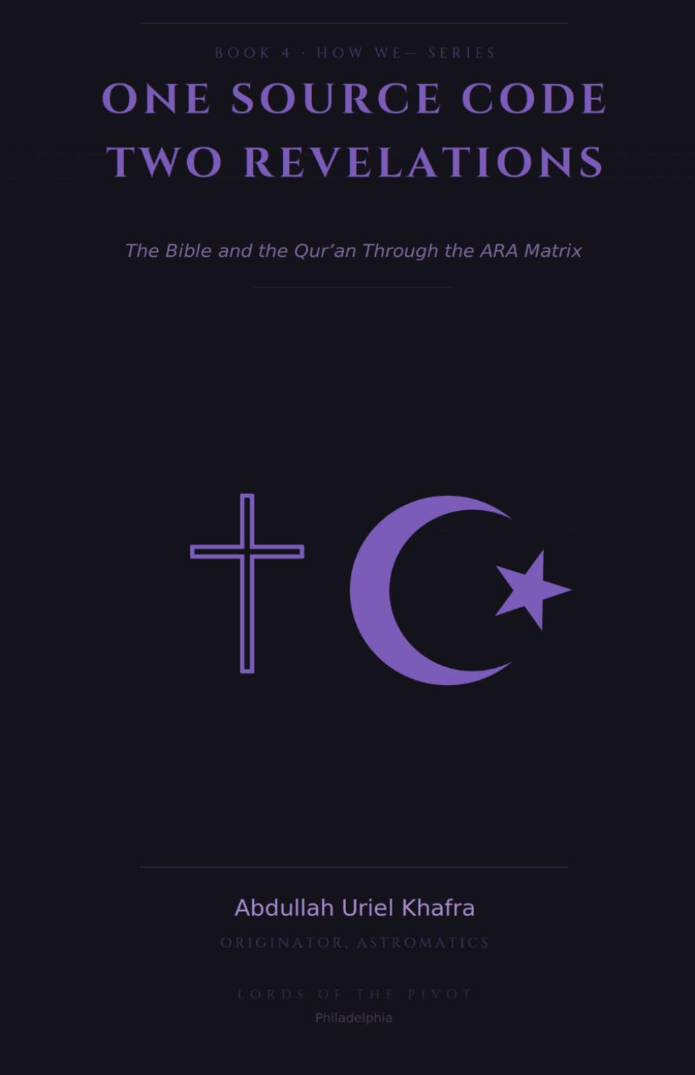 One Source Code Two Revelations: The Bible and Qur'an through the ARA Matrix (How We...)