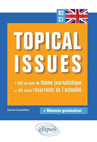 Anglais. Topical issues. 1 500 phrases de thème journalistique sur 100 sujets récurrents de l'act Francais PDF