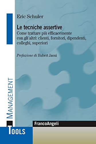 Le tecniche assertive. Come trattare più efficacemente con gli altri: clienti, fornitori, dipendenti, colleghi, superior