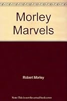 Morley marvels: Memoirs, notes, and essays of the famed actor, raconteur, collector, hotel guest, and man of leisure 0498023974 Book Cover