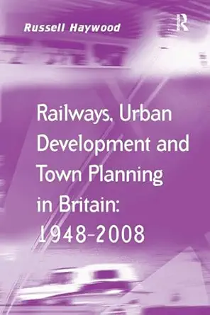 Railways, Urban Development and Town Planning in Britain: 1948–2008 Railways, Urban Development and Town Planning in Britain: 1948–2008 book cover
