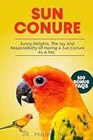 SUN CONURE: Sunny delights, the joy and responsibilityof having a sun conure as a pet B0CP74QRGJ Book Cover