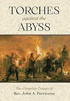 Torches Against the Abyss : The Complete Essays of Fr. John Perricone 1965303439 Book Cover