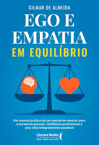 Ego e empatia em equilíbrio: Um manual prático de um executivo-mentor para a harmonia pessoal, resiliência profissional e uma vida integralmente saudável