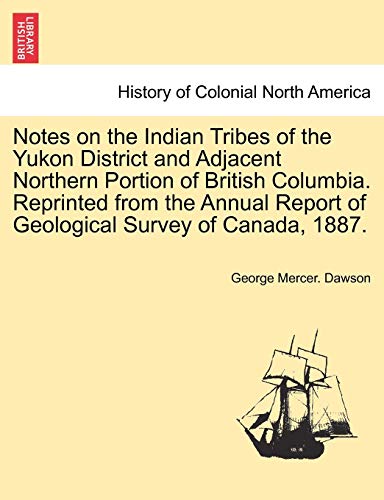 Notes on the Indian Tribes of the Yukon District and Adjacent Northern Portion of British Columbia. Reprinted from the Annual Report of Geological Survey of Canada, 1887.