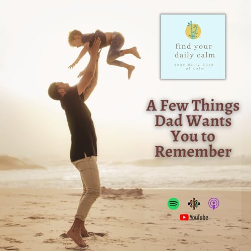 A Few Things Dad Wants You to Remember